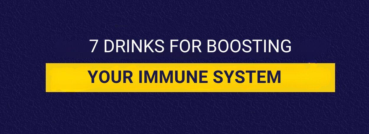 7 DRINKS FOR BOOSTING YOUR IMMUNE SYSTEM
