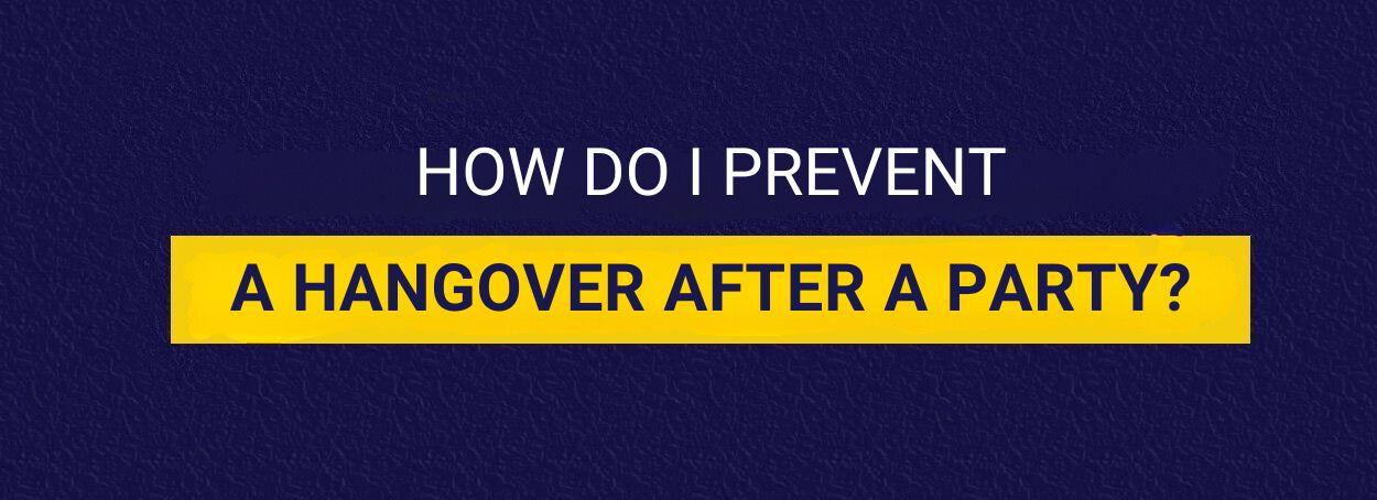 HOW DO I PREVENT A HANGOVER